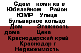 Сдам 1 комн кв в Юбилейном  › Район ­ ЮМР › Улица ­ Бульварное кольцо › Дом ­ 7 › Этажность дома ­ 12 › Цена ­ 16 000 - Краснодарский край, Краснодар г. Недвижимость » Квартиры аренда   